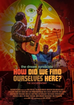 watch The Dream Syndicate: How Did We Find Ourselves Here?