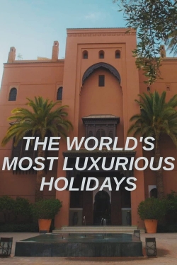watch The World's Most Luxurious Holidays