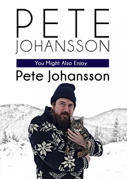 watch Pete Johansson: You Might Also Enjoy Pete Johansson